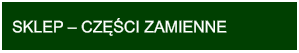 SKLEP – CZĘŚCI ZAMIENNE